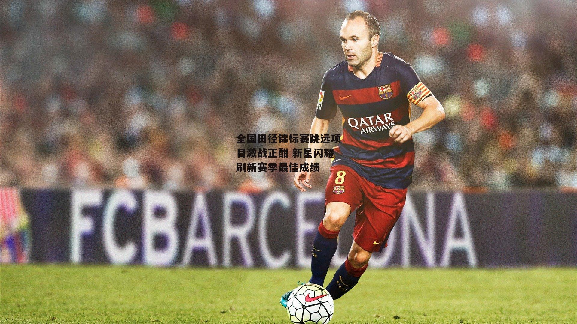 全国田径锦标赛跳远项目激战正酣 新星闪耀刷新赛季最佳成绩